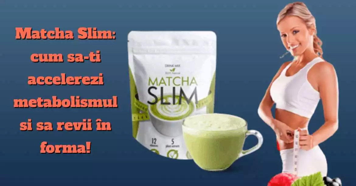 Matcha Slim capsulă România – Sporește-ți metabolismul și obține o siluetă perfectă cu puterea antioxidantă a matcha